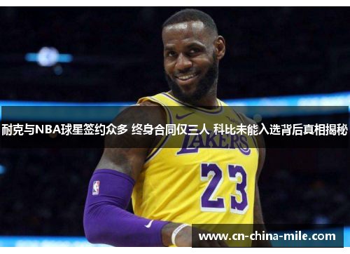 耐克与NBA球星签约众多 终身合同仅三人 科比未能入选背后真相揭秘