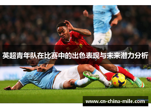 英超青年队在比赛中的出色表现与未来潜力分析