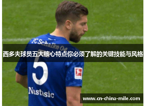 西多夫球员五大核心特点你必须了解的关键技能与风格