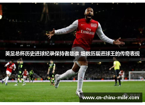 英足总杯历史进球纪录保持者是谁 细数历届进球王的传奇表现