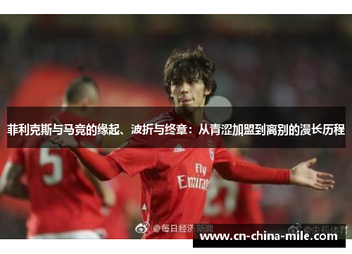 菲利克斯与马竞的缘起、波折与终章：从青涩加盟到离别的漫长历程