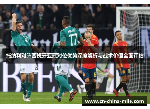 托纳利对阵西班牙亚冠对位优势深度解析与战术价值全面评估