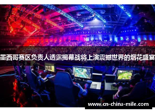 墨西哥赛区负责人透露揭幕战将上演震撼世界的烟花盛宴